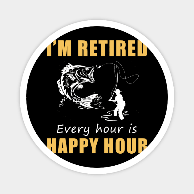 Reel in the Joy of Retirement! Fishing Tee Shirt Hoodie - I'm Retired, Every Hour is Happy Hour! Magnet by MKGift